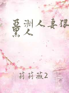 亚洲人妻狠狠操黑人