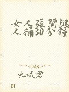 女人张开腿让男人桶30分钟