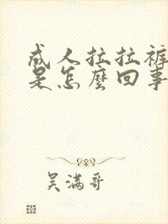 成人拉拉裤漏尿是怎么回事