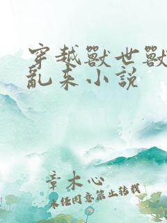 穿越兽世兽王别乱来小说