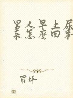 男人早上尿不出来怎么回事