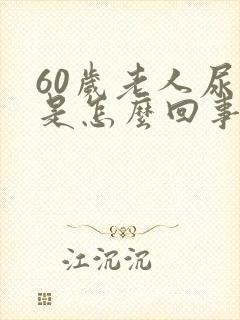 60岁老人尿床是怎么回事儿?