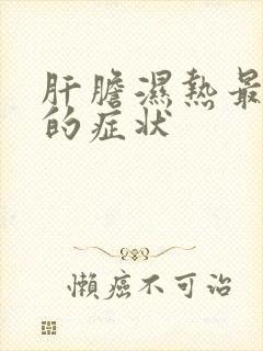 肝胆湿热最严重的症状