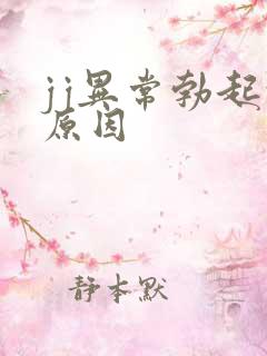 jj异常勃起的原因