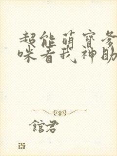 超能萌宝爹地妈咪看我神助攻全集短剧