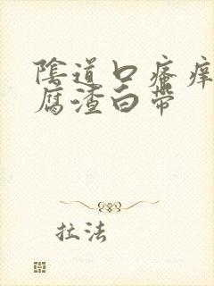 阴道口瘙痒有豆腐渣白带