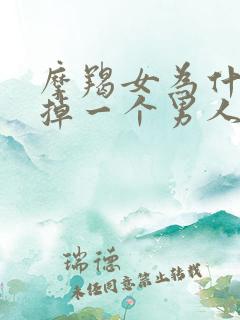 摩羯女为什么甩掉一个男人