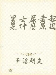 男士尿黄起泡沫是什么原因引起的