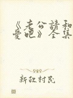 《老公请和我恋爱吧》全集