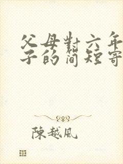 父母对六年级孩子的简短寄语