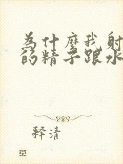 为什么我射出来的精子跟水一样