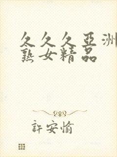 久久久亚洲熟妇熟女精品