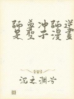 师尊冲师逆徒不是圣子漫画免费下拉式