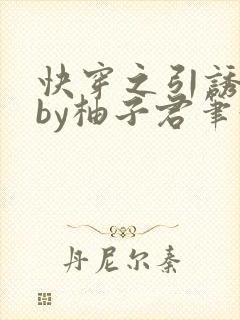 快穿之引诱直男by柚子君笔趣阁小说