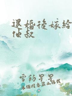 退婚后嫁给前夫他叔