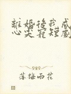 离婚后我成大佬心尖宠短剧免费观看