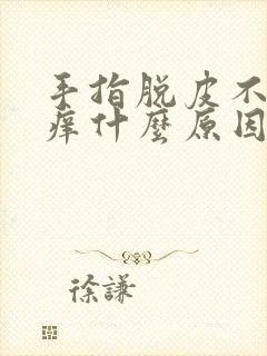 手指脱皮不痛不痒什么原因引起的