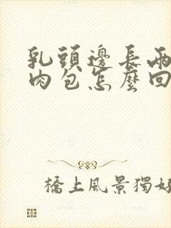 乳头边长两个小肉包怎么回事