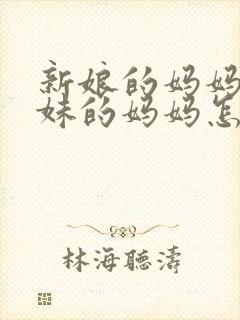 新娘的妈妈的妹妹的妈妈怎么称呼