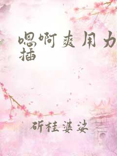 嗯啊爽用力使劲插