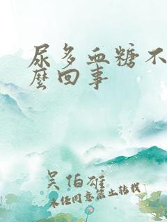 尿多血糖不高怎么回事