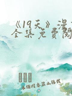 《19天》漫画全集免费阅读