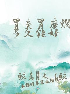 胃炎胃糜烂吃药多久能好