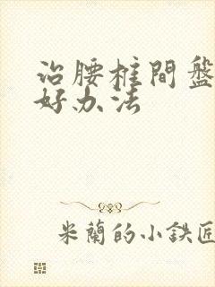 治腰椎间盘滑脱好办法