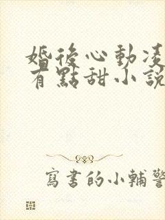 婚后心动凌总追有点甜小说