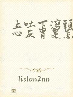 上吐下泻头疼恶心反胃是怎么回事