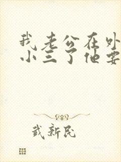 我老公在外面有小三了他要跟我离婚