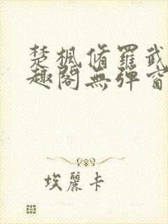 楚枫修罗武神笔趣阁无弹窗