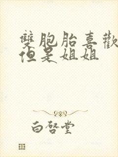 双胞胎喜欢妹妹但是姐姐