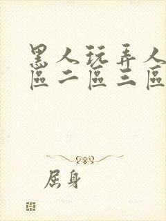 黑人玩弄人妻一区二区三区a