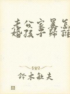 老公家暴怎么离婚孩子归谁