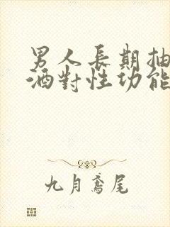 男人长期抽烟喝酒对性功能有影响吗