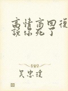 高情商回复女生说你死了