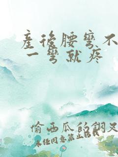 产后腰弯不下去 一弯就疼