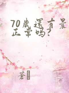 70岁还有晨勃正常吗?