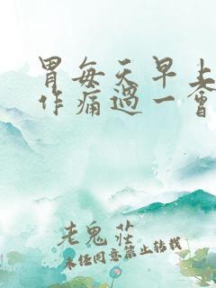 胃每天早上隐隐作痛过一会就好了