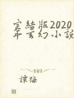 完结版2020年玄幻小说排行榜完本