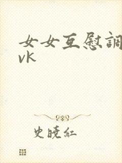 女女互慰调教丨vk
