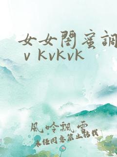 女女闺蜜调教丨ⅴkvkvk