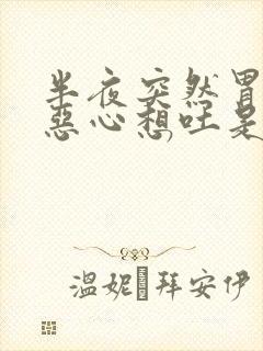 半夜突然胃难受恶心想吐是怎么回事啊