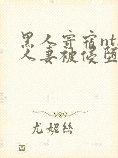 黑人寄宿ntr人妻被侵堕落