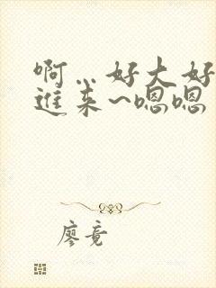 啊…好大好爽插进来~嗯嗯