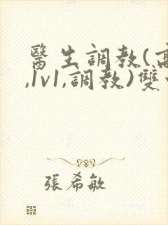 医生调教(高h,1v1,调教)双性