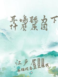 耳鸣听力下降,什么原因