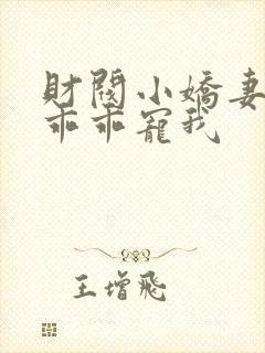 财阀小娇妻大叔乖乖宠我