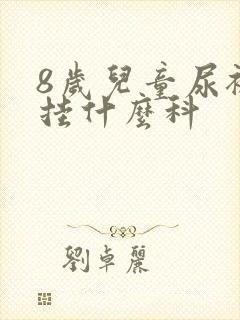 8岁儿童尿裤子挂什么科